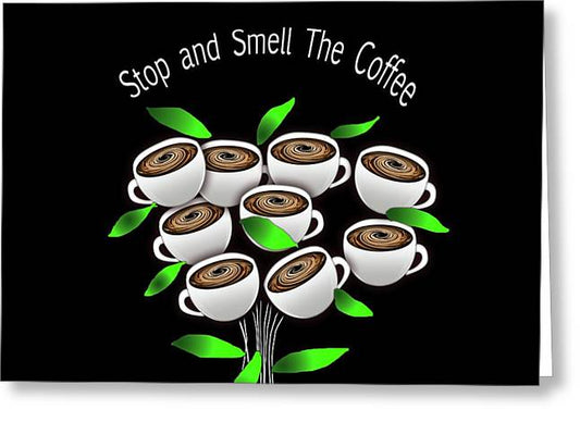 Stop and Smell The Coffee - Greeting Card